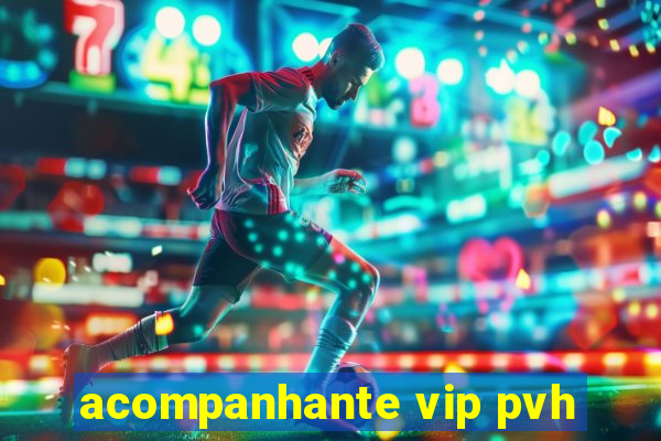 acompanhante vip pvh